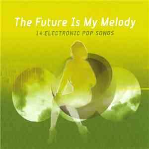 Various - The Future Is My Melody: 14 Electronic Pop Songs Vol. 2 download free